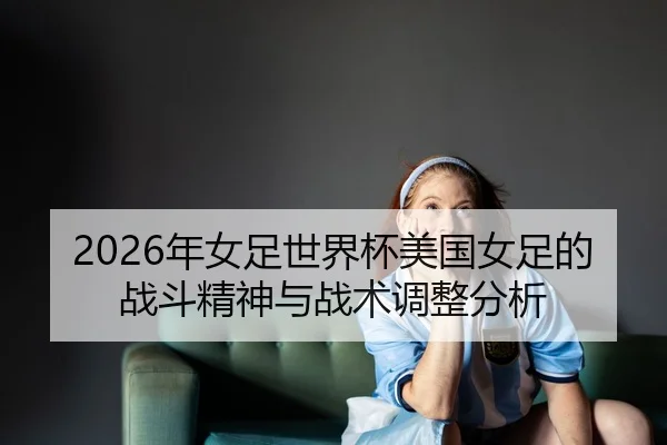 nian-nv-zu-shi-jie-bei-mei-guo-nv-zu-de-zhan-dou-jing-shen-yu-zhan-shu-tiao-zheng-fen-xi-2-336.jpg