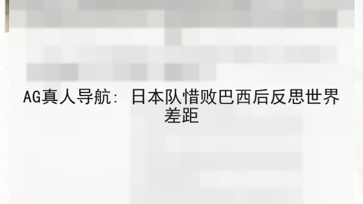 AG真人导航: 日本队惜败巴西后反思世界差距