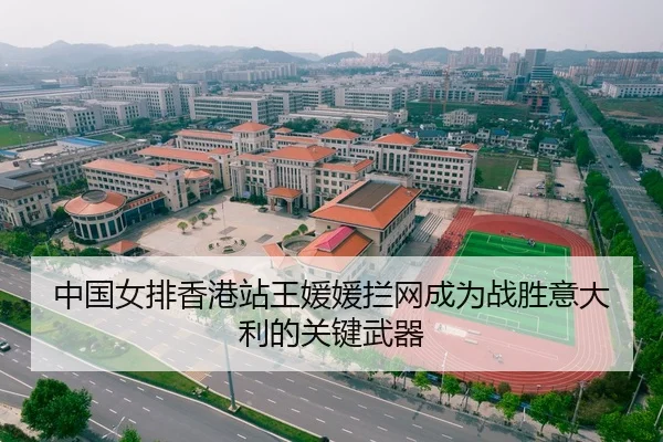 中国女排香港站王媛媛拦网成为战胜意大利的关键武器