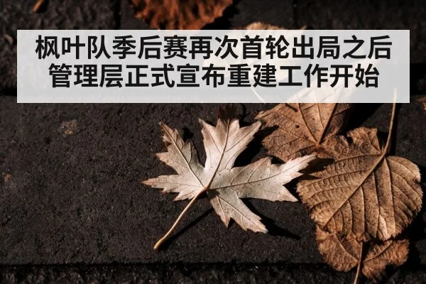 枫叶队季后赛再次首轮出局之后管理层正式宣布重建工作开始