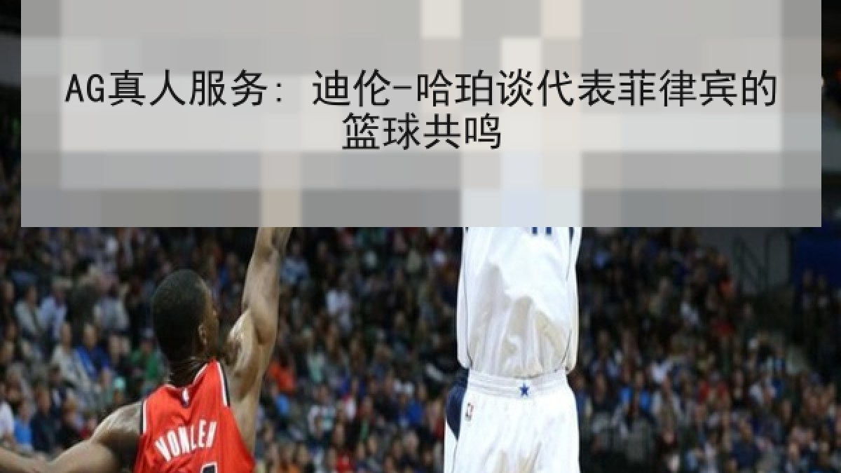 AG真人服务: 迪伦-哈珀谈代表菲律宾的篮球共鸣